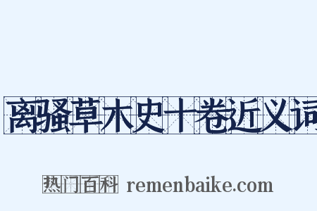离骚草木史十卷近义词是什么意思的图片